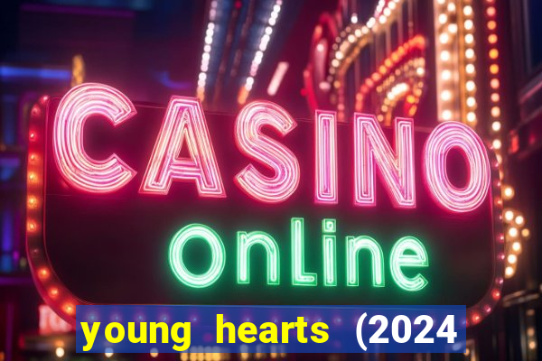 young hearts (2024 assistir online gratis)